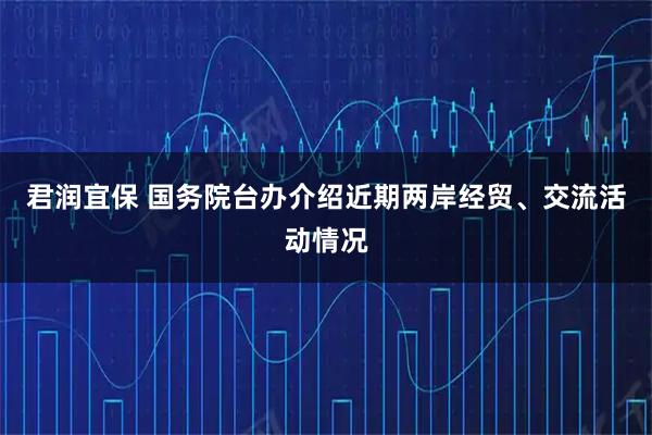 君润宜保 国务院台办介绍近期两岸经贸、交流活动情况